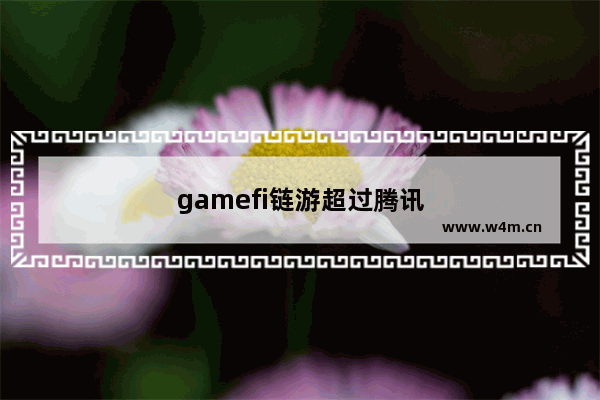 gamefi链游超过腾讯