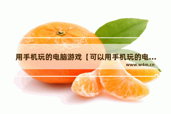 用手机玩的电脑游戏【可以用手机玩的电脑游戏】