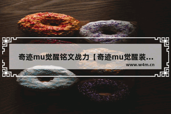 奇迹mu觉醒铭文战力【奇迹mu觉醒装备属性选择】