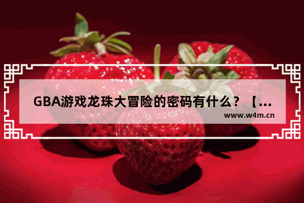 GBA游戏龙珠大冒险的密码有什么？【全部】