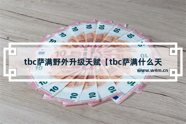 tbc萨满野外升级天赋【tbc萨满什么天赋升级】