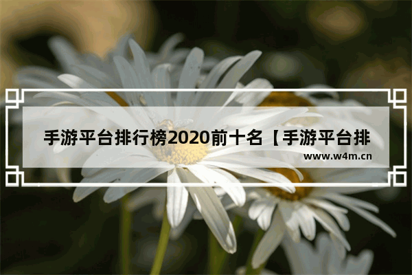 手游平台排行榜2020前十名【手游平台排行榜2020前十名有哪些】