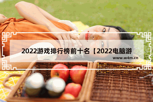 2022游戏排行榜前十名【2022电脑游戏排行榜前十名】