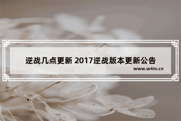 逆战几点更新 2017逆战版本更新公告