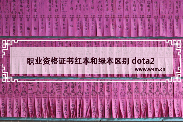 职业资格证书红本和绿本区别 dota2 红本