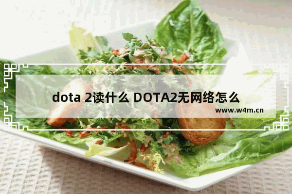 dota 2读什么 DOTA2无网络怎么玩单机