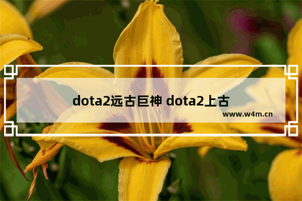 dota2远古巨神 dota2上古