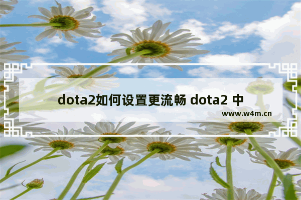 dota2如何设置更流畅 dota2 中文 设置