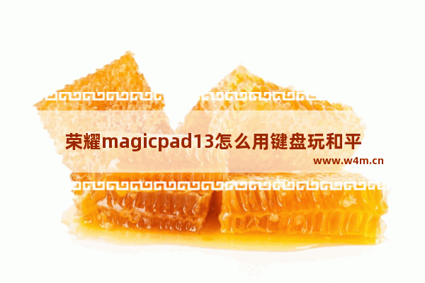 荣耀magicpad13怎么用键盘玩和平精英 我会玩和平精英