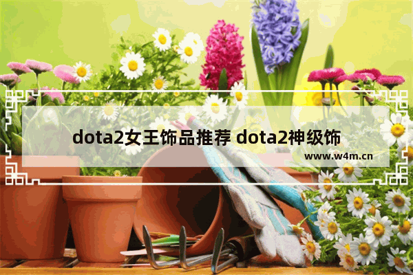 dota2女王饰品推荐 dota2神级饰品如何获得