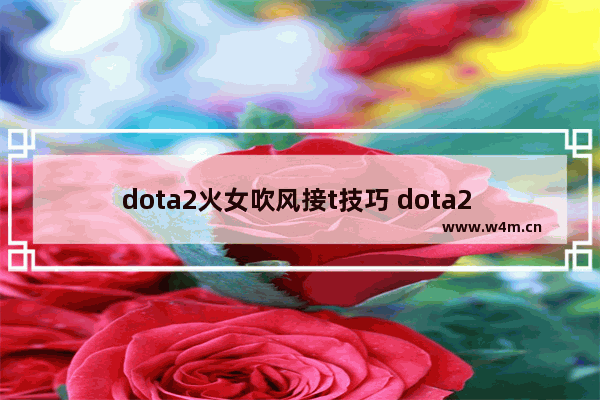 dota2火女吹风接t技巧 dota2 吹风