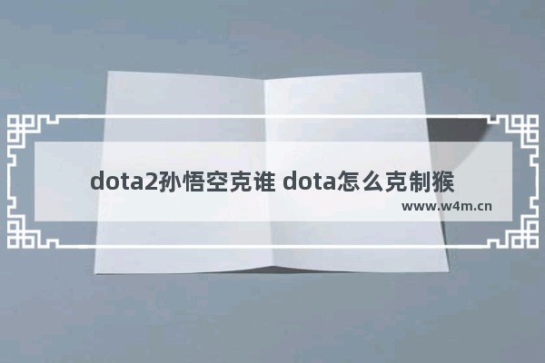 dota2孙悟空克谁 dota怎么克制猴子