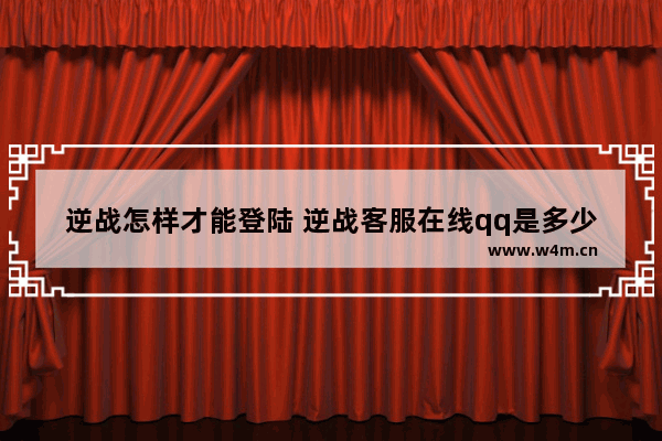 逆战怎样才能登陆 逆战客服在线qq是多少