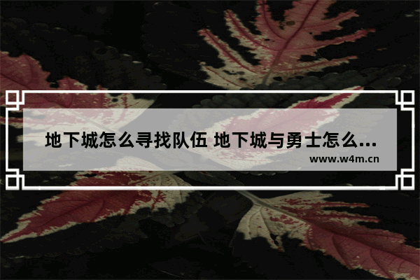 地下城怎么寻找队伍 地下城与勇士怎么查找跟谁交易