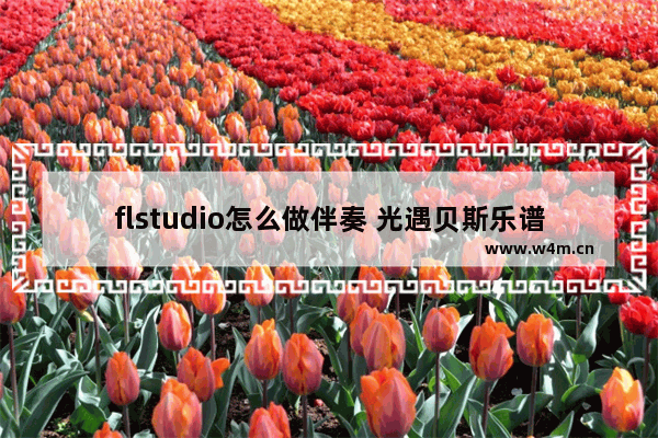 flstudio怎么做伴奏 光遇贝斯乐谱