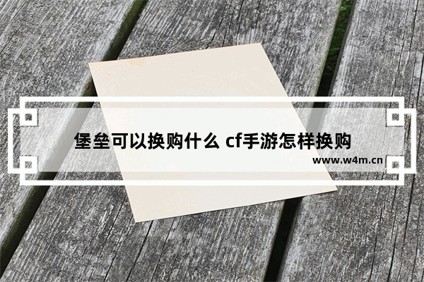 堡垒可以换购什么 cf手游怎样换购