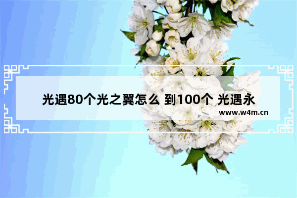 光遇80个光之翼怎么 到100个 光遇永久光之翼计算公式