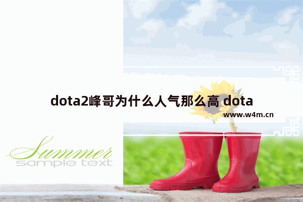 dota2峰哥为什么人气那么高 dota2 很火吗