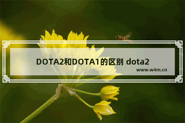 DOTA2和DOTA1的区别 dota2和dota1有什么区别