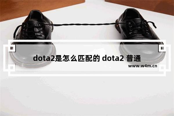 dota2是怎么匹配的 dota2 普通匹配