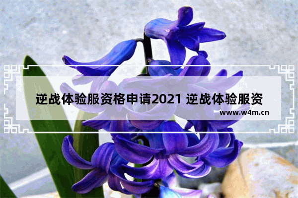 逆战体验服资格申请2021 逆战体验服资格申请方法 逆战体验服怎么申请