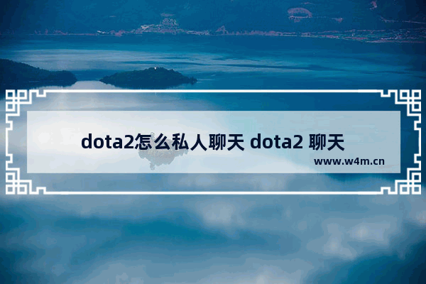 dota2怎么私人聊天 dota2 聊天轮