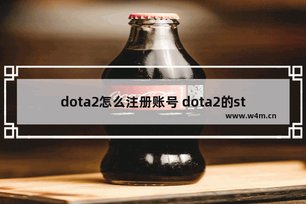 dota2怎么注册账号 dota2的steam账号