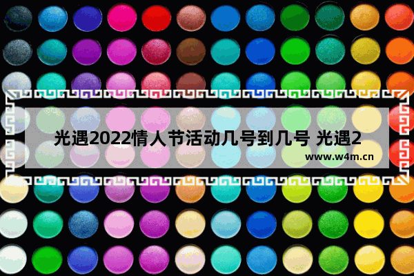 光遇2022情人节活动几号到几号 光遇2月活动