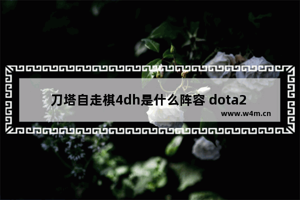 刀塔自走棋4dh是什么阵容 dota2 dd