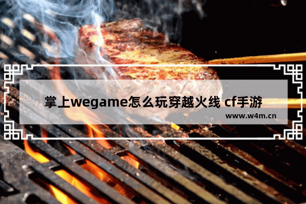 掌上wegame怎么玩穿越火线 cf手游掌上穿越火线