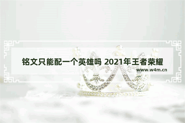 铭文只能配一个英雄吗 2021年王者荣耀15套万能铭文