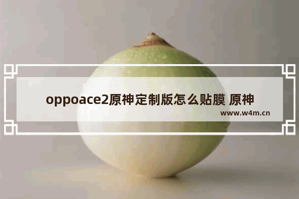 oppoace2原神定制版怎么贴膜 原神定制攻略