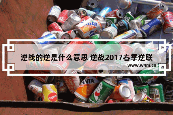 逆战的逆是什么意思 逆战2017春季逆联赛