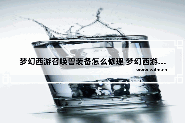 梦幻西游召唤兽装备怎么修理 梦幻西游如何在摆摊上修理装备、要详细