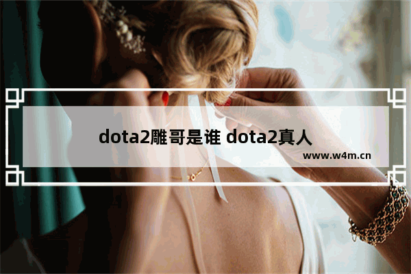 dota2雕哥是谁 dota2真人