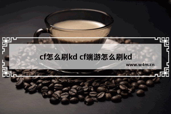 cf怎么刷kd cf端游怎么刷kd