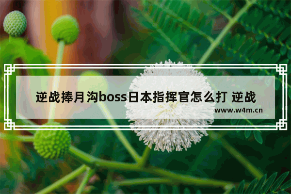 逆战捧月沟boss日本指挥官怎么打 逆战捧月沟boss