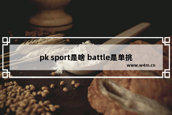 pk sport是啥 battle是单挑的意思吗