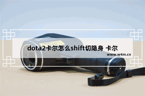 dota2卡尔怎么shift切隐身 卡尔dota2 攻略