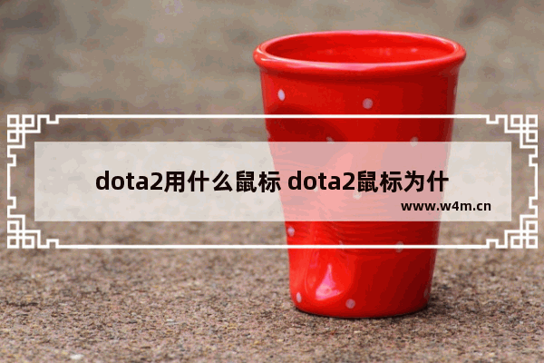 dota2用什么鼠标 dota2鼠标为什么不能往上移动