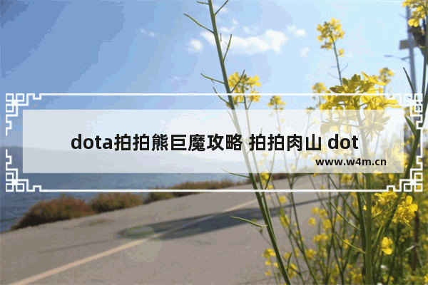 dota拍拍熊巨魔攻略 拍拍肉山 dota2