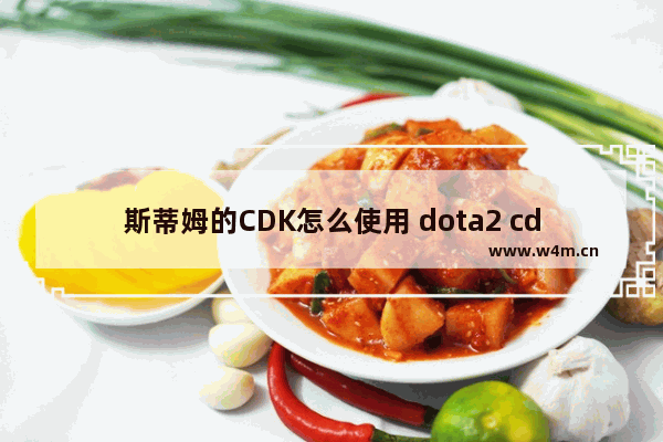 斯蒂姆的CDK怎么使用 dota2 cdk