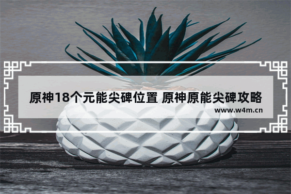 原神18个元能尖碑位置 原神原能尖碑攻略