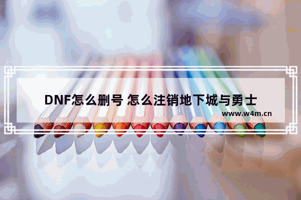 DNF怎么删号 怎么注销地下城与勇士