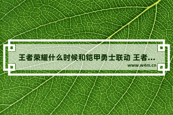 王者荣耀什么时候和铠甲勇士联动 王者荣耀铠甲勇士皮肤