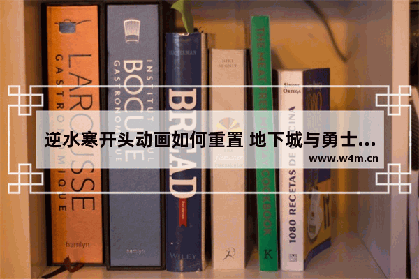 逆水寒开头动画如何重置 地下城与勇士特效重置