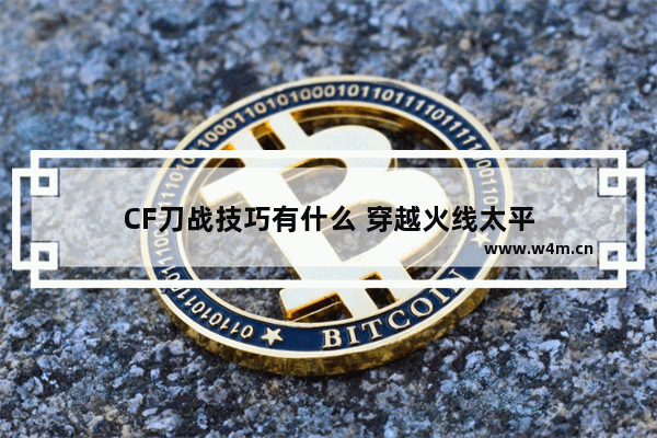 CF刀战技巧有什么 穿越火线太平