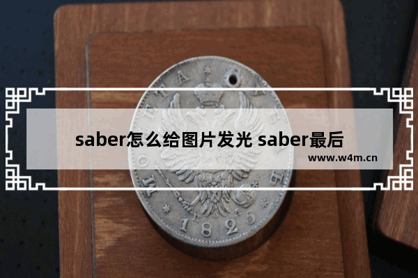 saber怎么给图片发光 saber最后原谅切嗣了吗