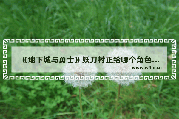 《地下城与勇士》妖刀村正给哪个角色用合适 地下城与勇士妖刀村正哪里爆