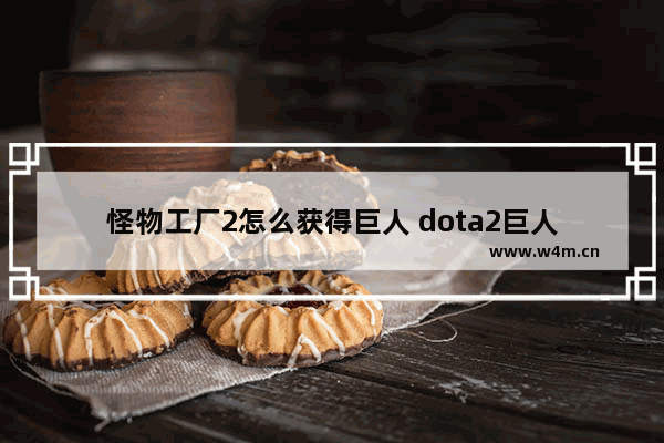 怪物工厂2怎么获得巨人 dota2巨人